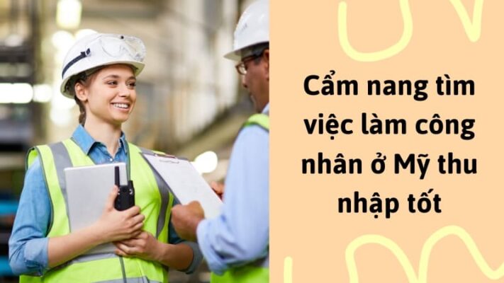 Cẩm nang tìm việc làm công nhân ở Mỹ thu nhập tốt