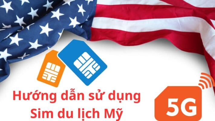 Sim du lịch Mỹ: Hướng dẫn sử dụng và những lưu ý cần biết