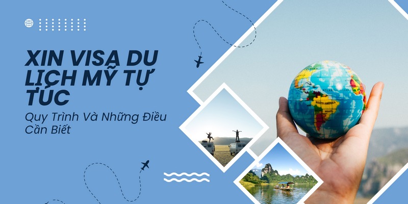 Xin Visa Du Lịch Mỹ Tự Túc: Quy Trình Và Những Điều Cần Biết