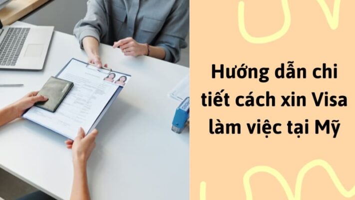 Hướng dẫn chi tiết cách xin Visa làm việc tại Mỹ